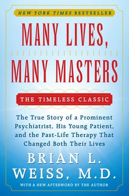 Many Lives, Many Masters: The True Story of a Prominent Psychiatrist, His Young Patient, and the Past-Life Therapy That Changed Both Their Lives by Weiss, Brian L.