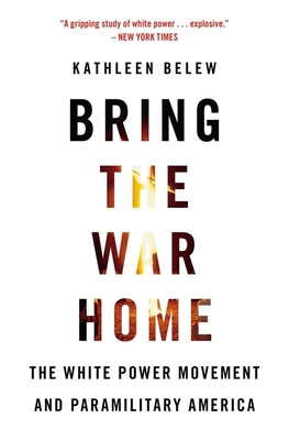 Bring the War Home: The White Power Movement and Paramilitary America by Belew, Kathleen