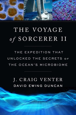 The Voyage of Sorcerer II: The Expedition That Unlocked the Secrets of the Ocean's Microbiome by Venter, J. Craig