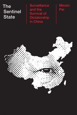 The Sentinel State: Surveillance and the Survival of Dictatorship in China by Pei, Minxin