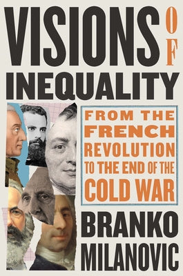 Visions of Inequality: From the French Revolution to the End of the Cold War by Milanovic, Branko