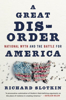 A Great Disorder: National Myth and the Battle for America by Slotkin, Richard