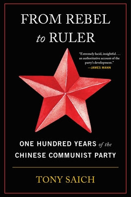 From Rebel to Ruler: One Hundred Years of the Chinese Communist Party by Saich, Tony