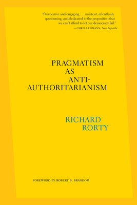 Pragmatism as Anti-Authoritarianism by Rorty, Richard