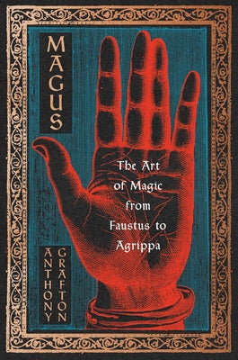 Magus: The Art of Magic from Faustus to Agrippa by Grafton, Anthony