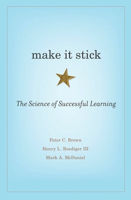 Make It Stick: The Science of Successful Learning by Brown, Peter C.
