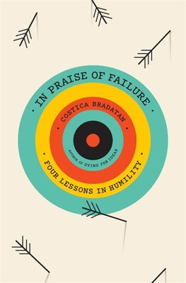 In Praise of Failure: Four Lessons in Humility by Bradatan, Costica