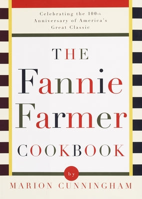 The Fannie Farmer Cookbook: Celebrating the 100th Anniversary of America's Great Classic Cookbook by Cunningham, Marion