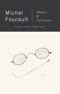 Madness and Civilization: A History of Insanity in the Age of Reason by Foucault, Michel