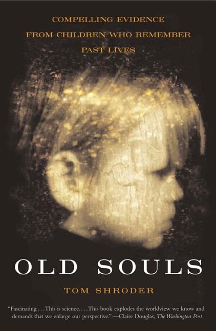Old Souls: Compelling Evidence from Children Who Remember Past Lives by Shroder, Thomas