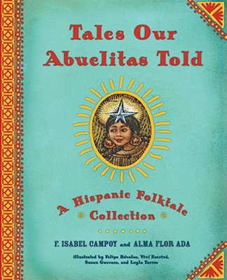 Tales Our Abuelitas Told: A Hispanic Folktale Collection by Ada, Alma Flor