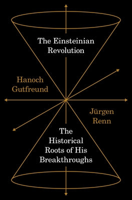 The Einsteinian Revolution: The Historical Roots of His Breakthroughs by Renn, Jürgen