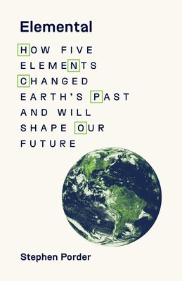 Elemental: How Five Elements Changed Earth's Past and Will Shape Our Future by Porder, Stephen