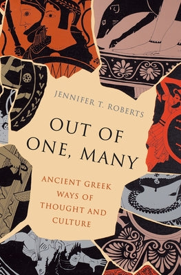 Out of One, Many: Ancient Greek Ways of Thought and Culture by Roberts, Jennifer T.