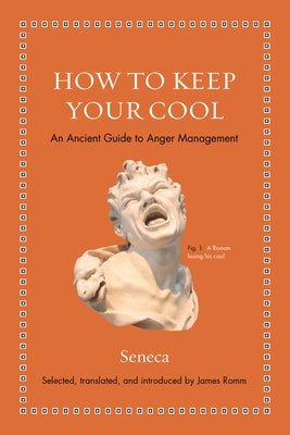 How to Keep Your Cool: An Ancient Guide to Anger Management by Seneca