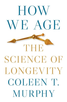 How We Age: The Science of Longevity by Murphy, Coleen T.