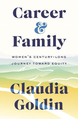 Career and Family: Women's Century-Long Journey Toward Equity by Goldin, Claudia