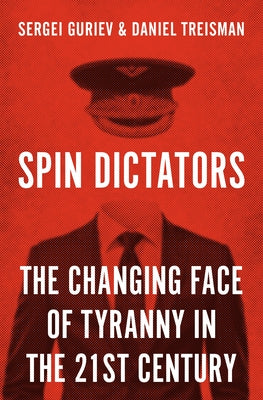 Spin Dictators: The Changing Face of Tyranny in the 21st Century by Guriev, Sergei