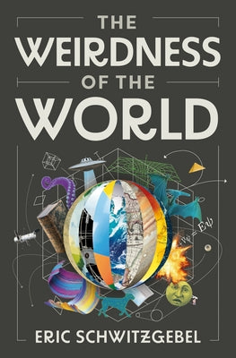 The Weirdness of the World by Schwitzgebel, Eric