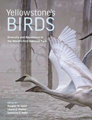 Yellowstone's Birds: Diversity and Abundance in the World's First National Park by Smith, Douglas W.