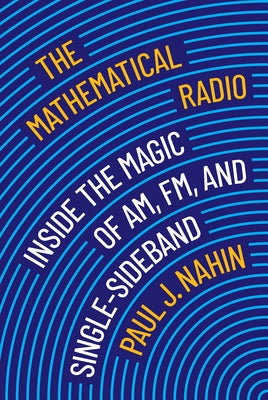 The Mathematical Radio: Inside the Magic of Am, Fm, and Single-Sideband by Nahin, Paul J.