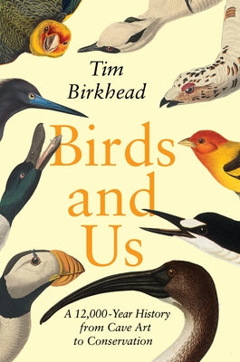 Birds and Us: A 12,000-Year History from Cave Art to Conservation by Birkhead, Tim