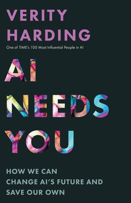 AI Needs You: How We Can Change Ai's Future and Save Our Own by Harding, Verity