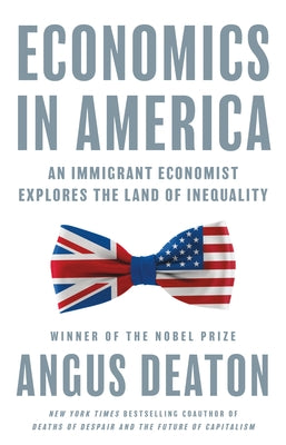 Economics in America: An Immigrant Economist Explores the Land of Inequality by Deaton, Angus