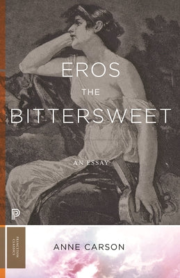 Eros the Bittersweet: An Essay by Carson, Anne