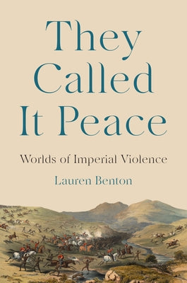 They Called It Peace: Worlds of Imperial Violence by Benton, Lauren