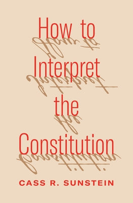 How to Interpret the Constitution by Sunstein, Cass R.
