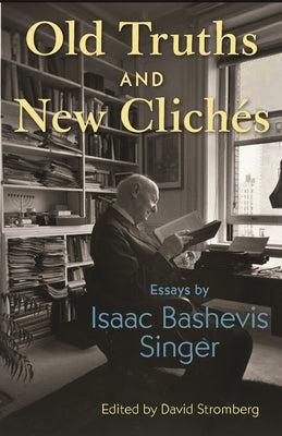 Old Truths and New Clich駸: Essays by Isaac Bashevis Singer by Singer, Isaac Bashevis