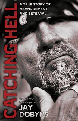 Catching Hell: A True Story of Abandonment and Betrayal by Dobyns, Jay