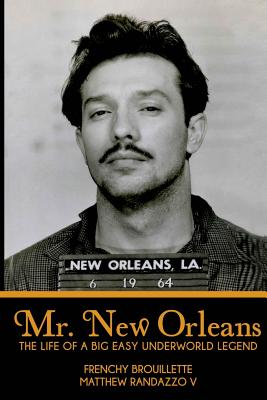 Mr. New Orleans: The Life of a Big Easy Underworld Legend by Brouillette, Frenchy