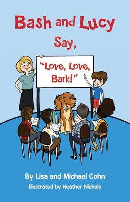 Bash and Lucy Say, Love, Love, Bark! by Cohn, Lisa