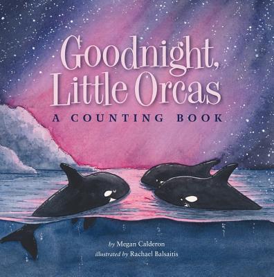 Goodnight Little Orcas: A Counting Book by Calderon, Megan