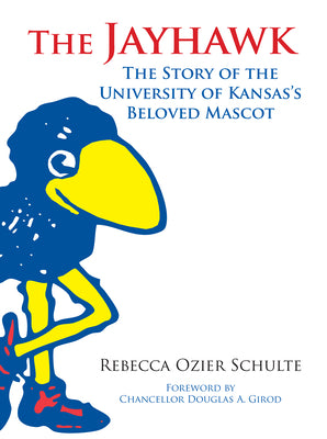 The Jayhawk: The Story of the University of Kansas's Beloved Mascot by Schulte, Rebecca A.