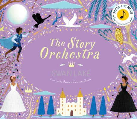 The Story Orchestra: Swan Lake: Press the Note to Hear Tchaikovsky's Musicvolume 4 by Tickle, Jessica Courtney
