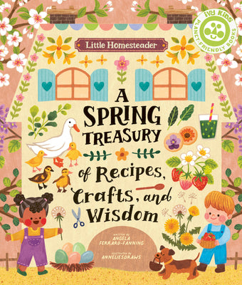 Little Homesteader: A Spring Treasury of Recipes, Crafts, and Wisdom by Ferraro-Fanning, Angela