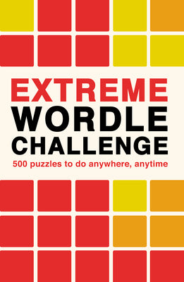 Extreme Wordle Challenge: 500 Puzzles to Do Anywhere, Anytime by Ivy Press
