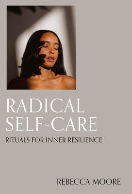 Radical Self-Care: Rituals for Inner Resilience by Moore, Rebecca