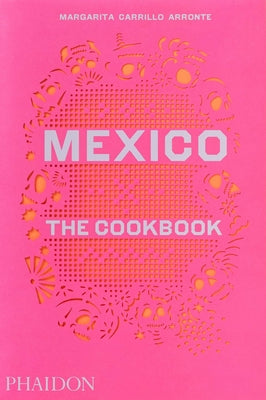 Mexico the Cookbook: The Cookbook by Carrillo Arronte, Margarita