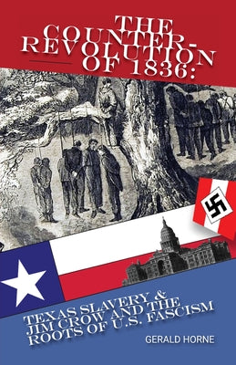 The Counter Revolution of 1836: Texas slavery & Jim Crow and the roots of American Fascism by Horne, Gerald