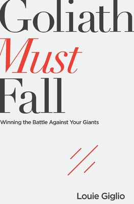 Goliath Must Fall: Winning the Battle Against Your Giants by Giglio, Louie