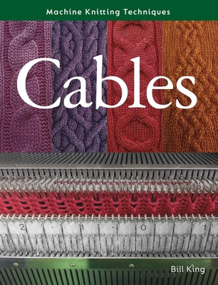 Machine Knitting Techniques: Cables by King, Bill