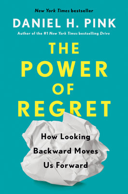 The Power of Regret: How Looking Backward Moves Us Forward by Pink, Daniel H.