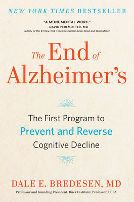 The End of Alzheimer's: The First Program to Prevent and Reverse Cognitive Decline by Bredesen, Dale