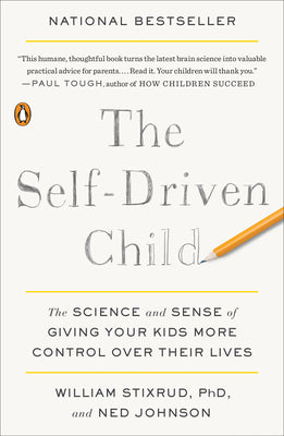 The Self-Driven Child: The Science and Sense of Giving Your Kids More Control Over Their Lives by Stixrud, William