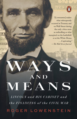 Ways and Means: Lincoln and His Cabinet and the Financing of the Civil War by Lowenstein, Roger