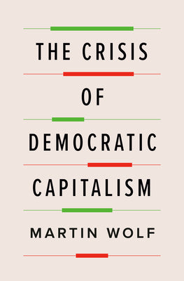 The Crisis of Democratic Capitalism by Wolf, Martin